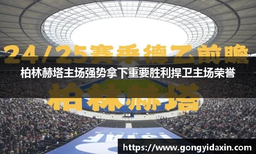 柏林赫塔主场强势拿下重要胜利捍卫主场荣誉