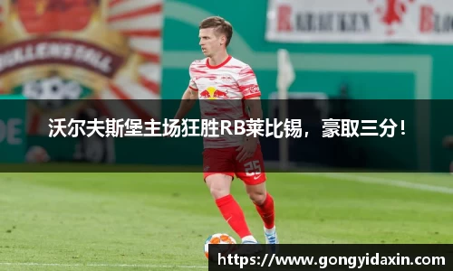 沃尔夫斯堡主场狂胜RB莱比锡，豪取三分！