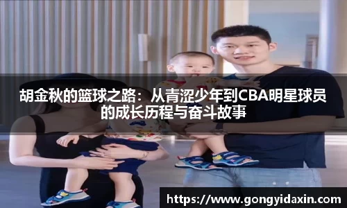 胡金秋的篮球之路：从青涩少年到CBA明星球员的成长历程与奋斗故事