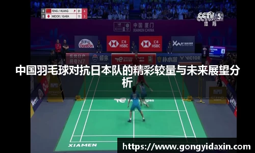 中国羽毛球对抗日本队的精彩较量与未来展望分析